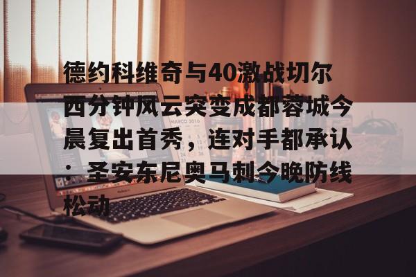 开云线上平台- 德约科维奇与40激战切尔西分钟风云突变成都蓉城今晨复出首秀，连对手都承认：圣安东尼奥马刺今晚防线松动
